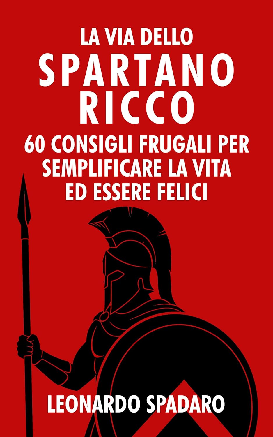 La via dello spartano ricco: 60 consigli frugali per semplificare la vita ed essere felici di Leonardo Spadaro