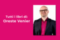 Oreste Venier: tutti i libri dello scrittore di gialli e thriller nato a Venezia